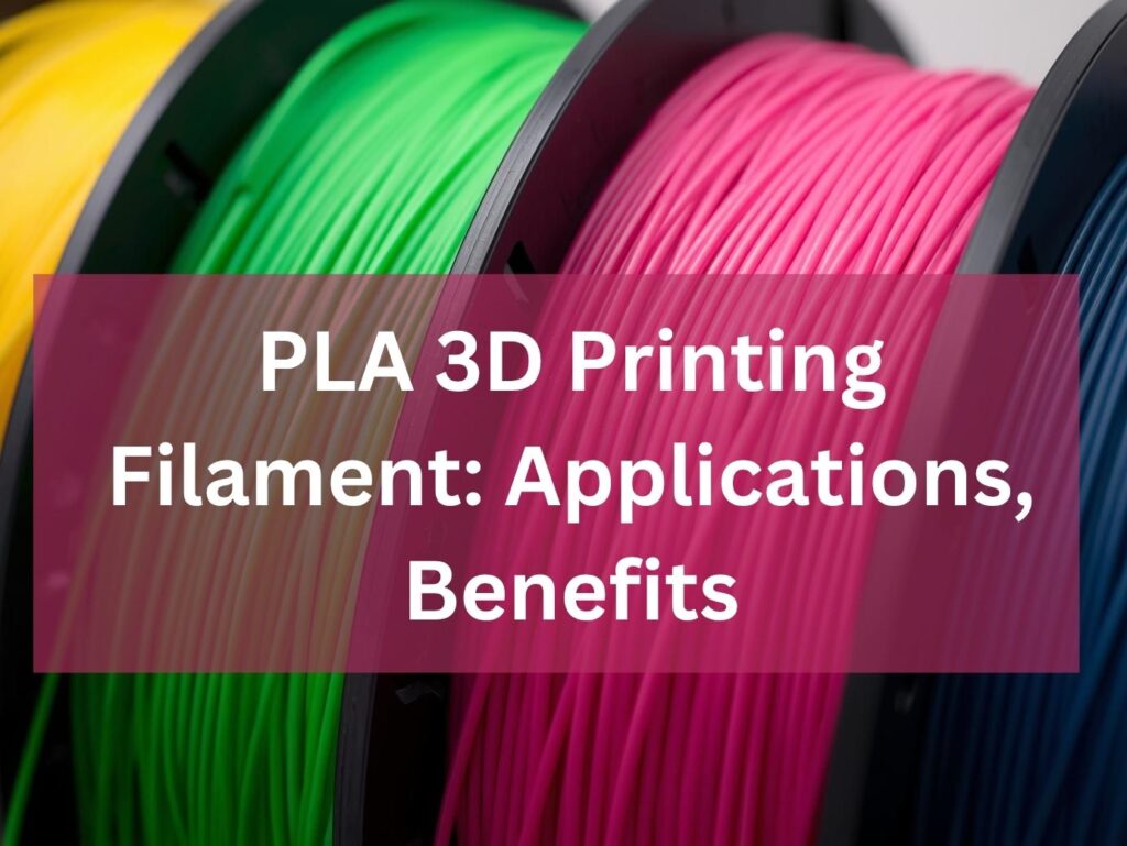 PLA 3D Printing Filament: Applications, Benefits